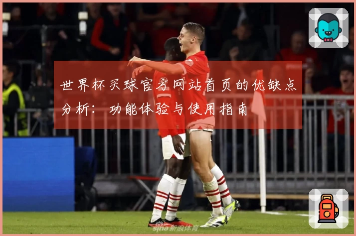 世界杯买球官方网站首页的优缺点分析:功能体验与使用指南